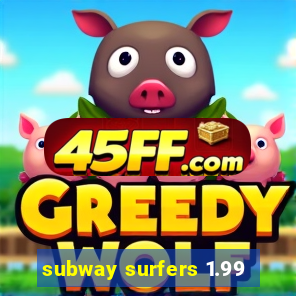 subway surfers 1.99